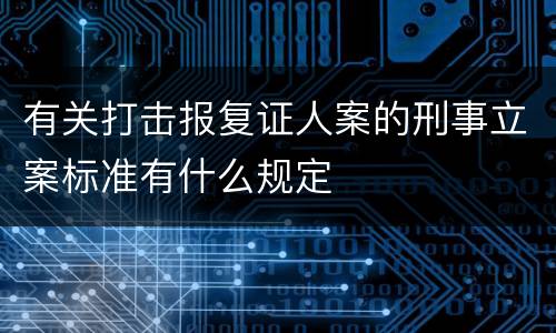 有关打击报复证人案的刑事立案标准有什么规定