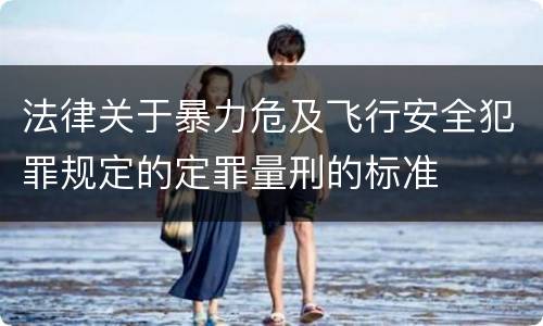 法律关于暴力危及飞行安全犯罪规定的定罪量刑的标准