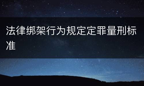 法律绑架行为规定定罪量刑标准