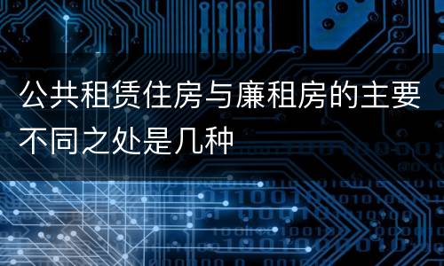 公共租赁住房与廉租房的主要不同之处是几种