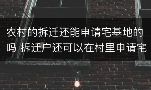 农村的拆迁还能申请宅基地的吗 拆迁户还可以在村里申请宅基地吗?