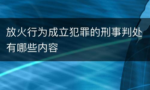 放火行为成立犯罪的刑事判处有哪些内容
