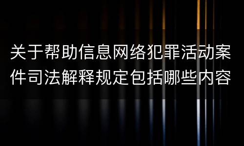 关于帮助信息网络犯罪活动案件司法解释规定包括哪些内容