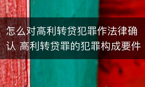 怎么对高利转贷犯罪作法律确认 高利转贷罪的犯罪构成要件