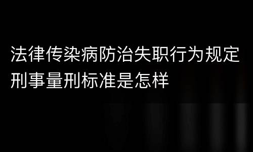 法律传染病防治失职行为规定刑事量刑标准是怎样