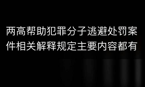 两高帮助犯罪分子逃避处罚案件相关解释规定主要内容都有哪些