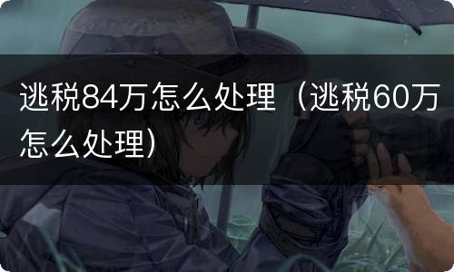 逃税84万怎么处理（逃税60万怎么处理）