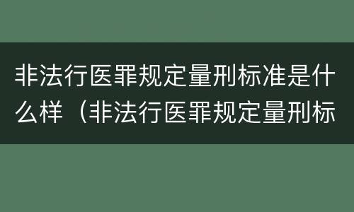 非法行医罪规定量刑标准是什么样（非法行医罪规定量刑标准是什么样的）