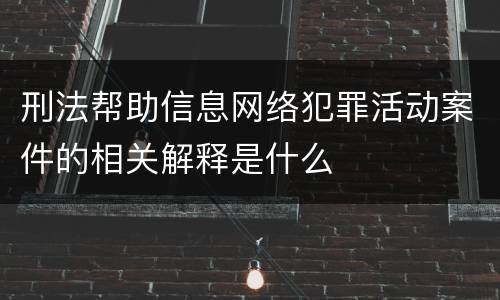 刑法帮助信息网络犯罪活动案件的相关解释是什么