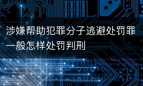 涉嫌帮助犯罪分子逃避处罚罪一般怎样处罚判刑