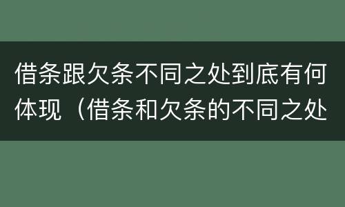 借条跟欠条不同之处到底有何体现（借条和欠条的不同之处）