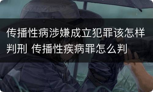 传播性病涉嫌成立犯罪该怎样判刑 传播性疾病罪怎么判