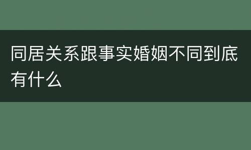 同居关系跟事实婚姻不同到底有什么
