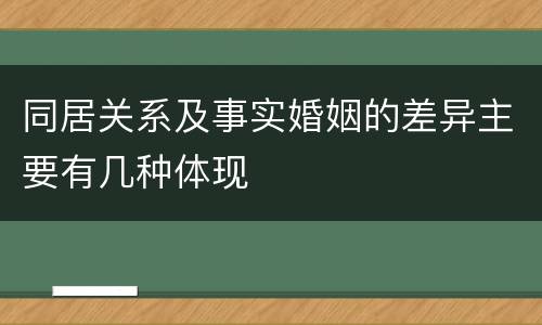 同居关系及事实婚姻的差异主要有几种体现
