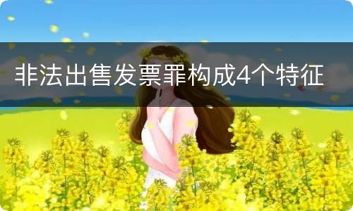 非法出售发票罪构成4个特征
