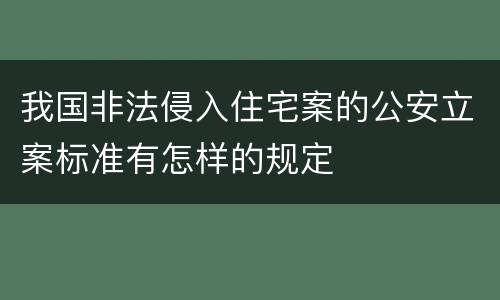 我国非法侵入住宅案的公安立案标准有怎样的规定