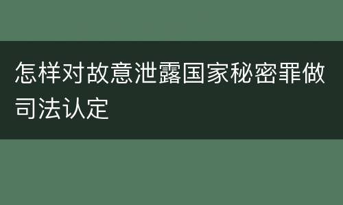 怎样对故意泄露国家秘密罪做司法认定