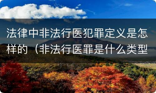 法律中非法行医犯罪定义是怎样的（非法行医罪是什么类型犯罪）