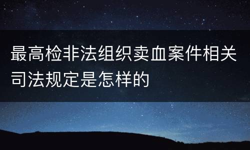 最高检非法组织卖血案件相关司法规定是怎样的