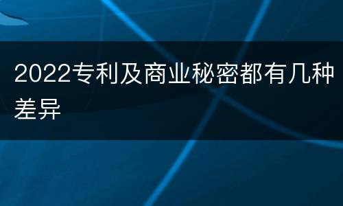 2022专利及商业秘密都有几种差异