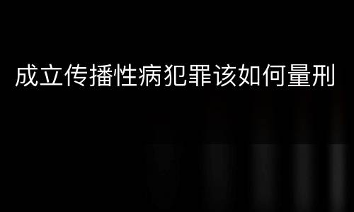 成立传播性病犯罪该如何量刑