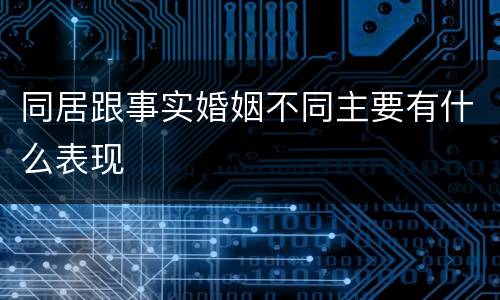 同居跟事实婚姻不同主要有什么表现