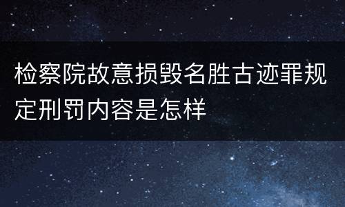 检察院故意损毁名胜古迹罪规定刑罚内容是怎样
