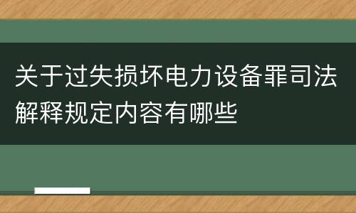 关于过失损坏电力设备罪司法解释规定内容有哪些
