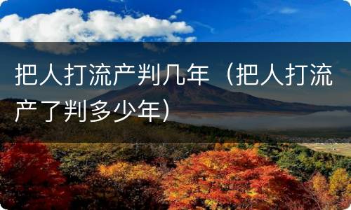 把人打流产判几年（把人打流产了判多少年）