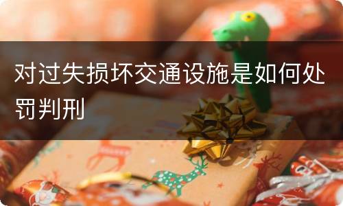 对过失损坏交通设施是如何处罚判刑