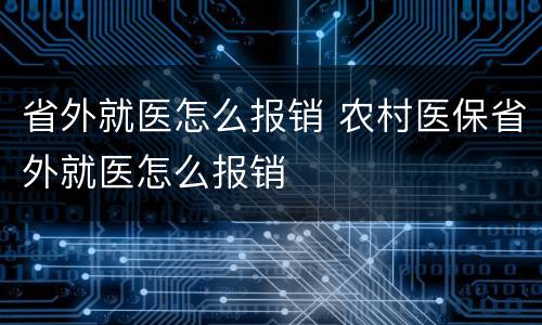 省外就医怎么报销 农村医保省外就医怎么报销