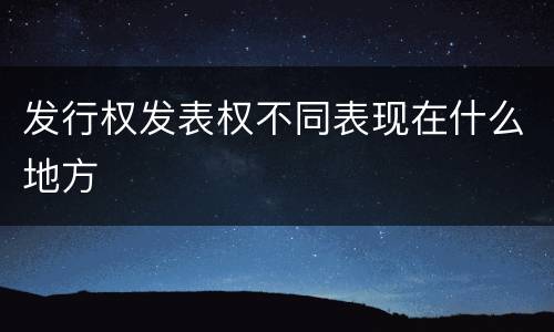 发行权发表权不同表现在什么地方