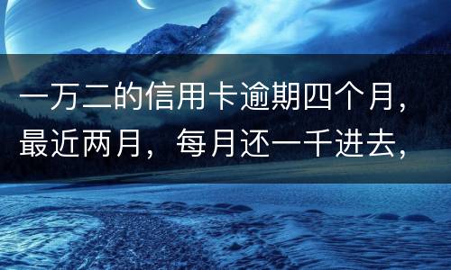 一万二的信用卡逾期四个月，最近两月，每月还一千进去，银行说要起诉，我该怎么办