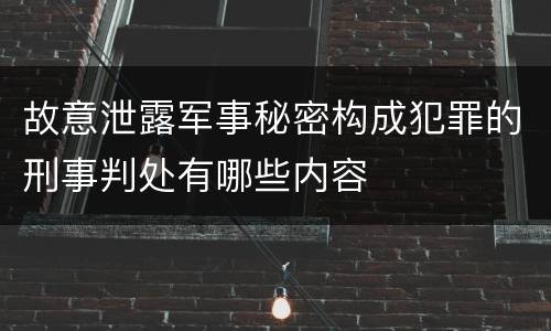 故意泄露军事秘密构成犯罪的刑事判处有哪些内容