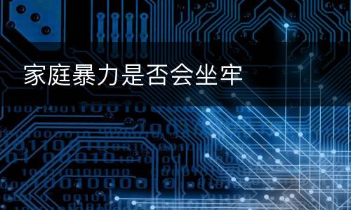  家庭暴力是否会坐牢