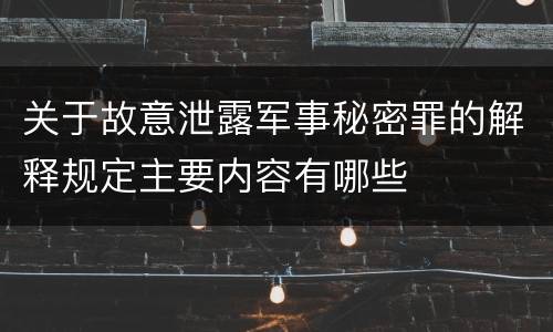 关于故意泄露军事秘密罪的解释规定主要内容有哪些