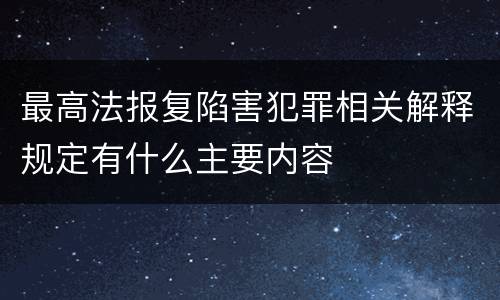 最高法报复陷害犯罪相关解释规定有什么主要内容