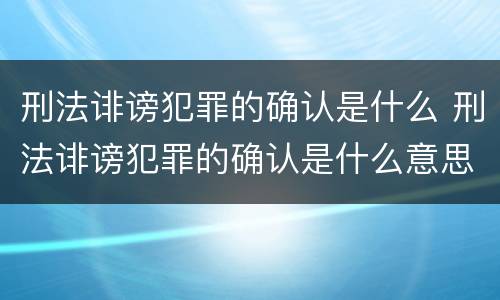 刑法诽谤犯罪的确认是什么 刑法诽谤犯罪的确认是什么意思