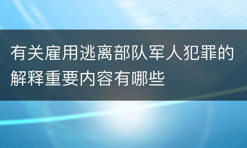 有关雇用逃离部队军人犯罪的解释重要内容有哪些