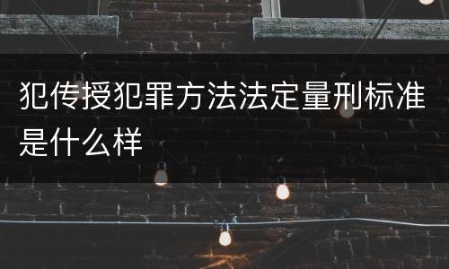 犯传授犯罪方法法定量刑标准是什么样