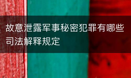 故意泄露军事秘密犯罪有哪些司法解释规定