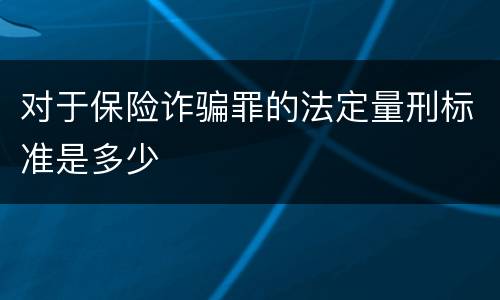 对于保险诈骗罪的法定量刑标准是多少