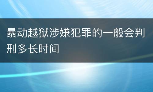 暴动越狱涉嫌犯罪的一般会判刑多长时间