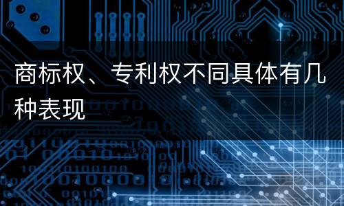 商标权、专利权不同具体有几种表现