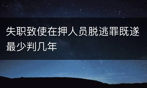 失职致使在押人员脱逃罪既遂最少判几年