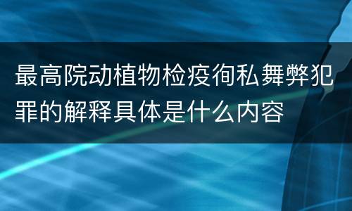 最高院动植物检疫徇私舞弊犯罪的解释具体是什么内容