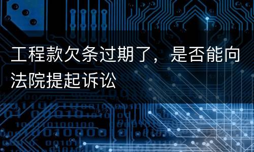 工程款欠条过期了，是否能向法院提起诉讼