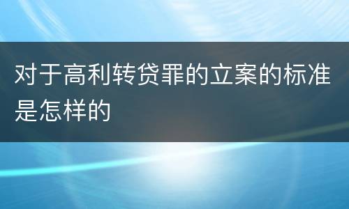 对于高利转贷罪的立案的标准是怎样的