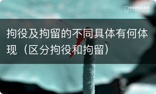 拘役及拘留的不同具体有何体现（区分拘役和拘留）