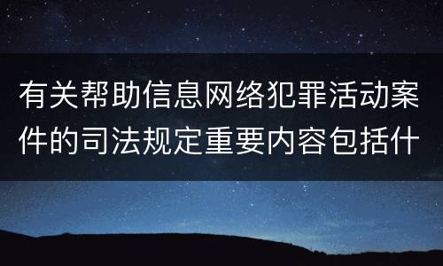 有关帮助信息网络犯罪活动案件的司法规定重要内容包括什么